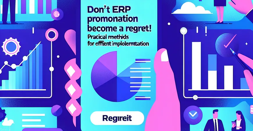 别让 ERP 推广成为遗憾！高效落地的实战方法